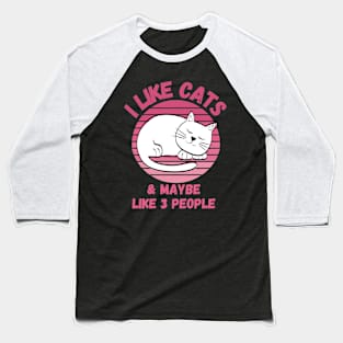 I Like Cats and Maybe 3 People Funny Cat Lover Design Baseball T-Shirt